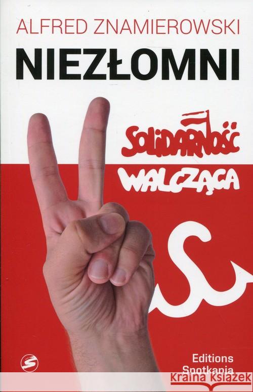 Niezłomni Solidarność Walcząca Znamierowski Alfred 9788379652280 Editions Spotkania