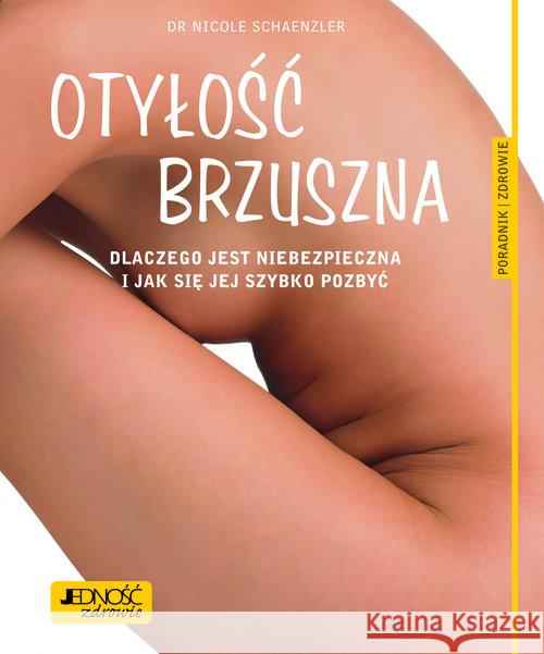 Otyłość brzuszna. Dlaczego jest niebezpieczna... Schaenzler Nicole 9788379715343 Jedność