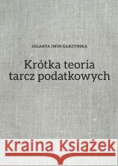 Krótka teoria tarcz podatkowych Jolanta Iwin-Garzyńska 9788379724697
