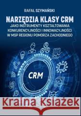 Narzędzia klasy CRM jako instrumenty... Rafał Szymański 9788379729357