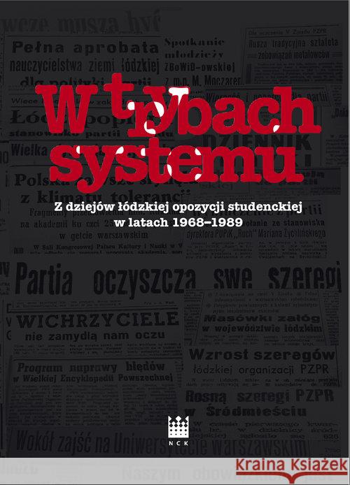 W trybach systemu Z dziejów łódzkiej opozycji studenckiej w latach 1968-1989  9788379822331 Narodowe Centrum Kultury