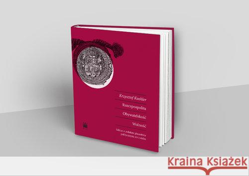 Rzeczpospolita Obywatelskość Wolność Koehler Krzysztof 9788379822348 Narodowe Centrum Kultury