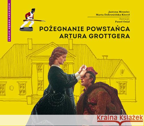 Pożegnanie powstańca Artura Grottgera Mrowiec Justyna Dobrowolska-Kierył Marta 9788379822379 RM