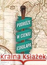 Podróże w cieniu Eskulapa Piotr Wiland 9788379883202