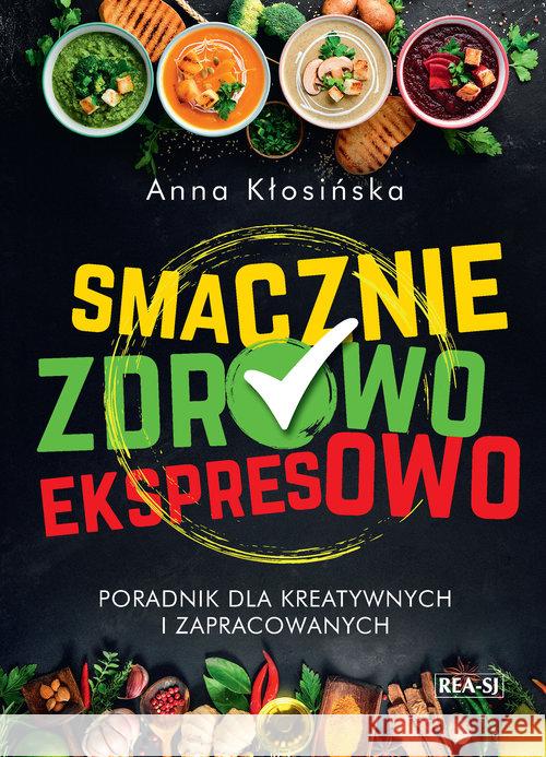 Smacznie, zdrowo, ekspresowo Kłosińska Anna 9788379934607 Rea