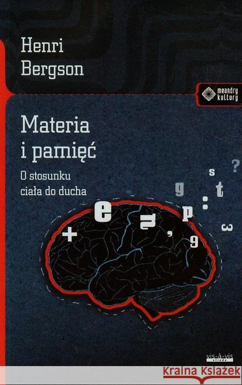 Materia i pamięć. O stosunku ciała do ducha w.2015 Bergson Henri 9788379980390 Vis-a-vis / Etiuda