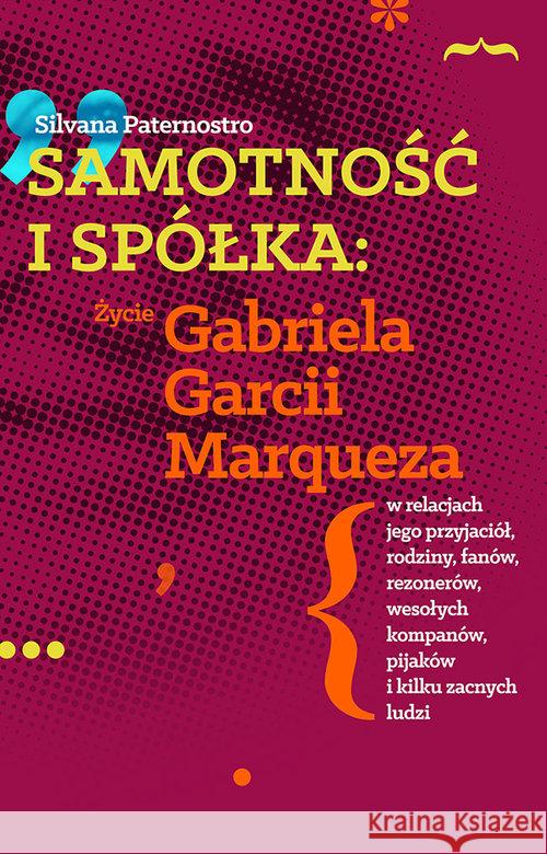 Samotność i spółka: Zycie Gabriela G. Marqueza.. Paternostro Silvana 9788379982110