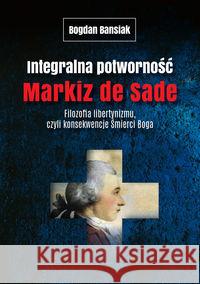 Integralna potworność. Markiz de Sade Banasiak Bogdan 9788379982684