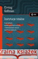 Instytucje totalne. Eseje o sytuacji społecznej... Erving Goffman 9788379984190