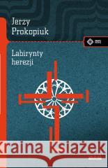 Labirynty herezji Jerzy Prokopiuk 9788379985197