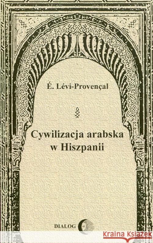 Cywilizacja arabska w Hiszpanii Levi-Provencal E. 9788380021594 Dialog