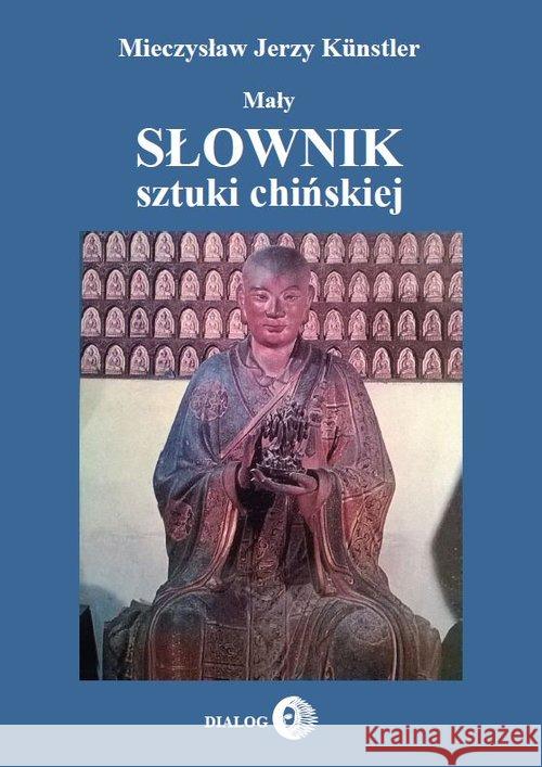 Mały słownik sztuki chińskiej Kunstler Mieczysław Jerzy 9788380021723 Dialog