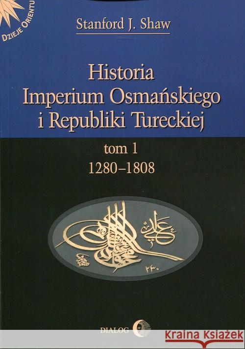 Historia Imperium Osmańskiego i Republiki Tureckiej Tom 1 Stanford J. Shaw 9788380024168 Dialog