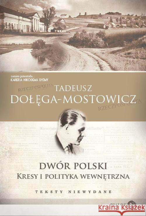 Dwór Polski Kresy i polityka wewnętrzna Teksty niewydane Dołęga-Mostowicz Tadeusz 9788380029316 Dialog