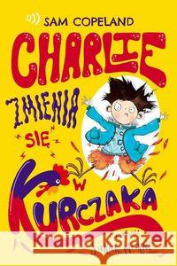 Charlie zmienia się w kurczaka Horne Sarah 9788380085114