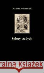 Sploty tradycji. Dwugłosy o literaturze polskiej.. Mariusz Jochemczyk 9788380121447