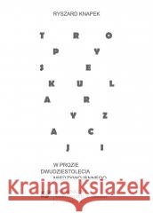 Tropy sekularyzacji w prozie dwudziestolecia... Ryszard Knapek 9788380127630