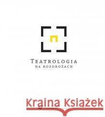 Teatrologia na rozdrożach red. Adriana Świątek, Piotr Tenczyk 9788380128583