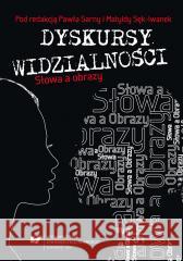 Dyskursy widzialności. Słowa a obrazy red. Paweł Sarna, red. Matylda Sęk-Iwanek 9788380129863