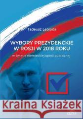 Wybory prezydenckie w Rosji w 2018 roku Tadeusz Lebioda 9788380173149