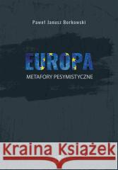 Europa - metafory pesymistyczne Paweł Janusz Borkowski 9788380174269