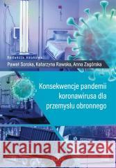 Konsekwencje pandemii koronawirusa dla przemysłu.. Paweł Soroka, Katarzyna Rawska, Anna Zagórska 9788380174603