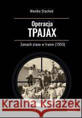 Operacja TPAJAX. Zamach stanu w Iranie (1953) Monika Stachoń 9788380174634