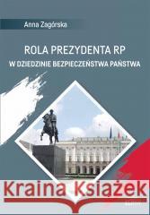 Rola Prezydenta RP w dziedzinie bezpieczeństwa.. Anna Zagórska 9788380174719