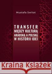 Transfer między kulturą arabską a polską.. Mustafa Switat 9788380175686