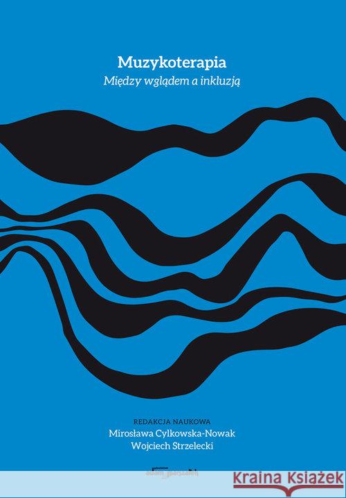 Muzykoterapia. Między wglądem a inkluzją Cylkowska-Nowak M. Strzelecki W. 9788380196858 Adam Marszałek