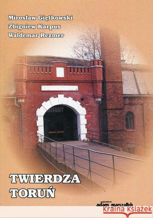 Twierdza Toruń Giętkowski Mirosław Karpus Zbigniew Rezmer Waldemar 9788380198470