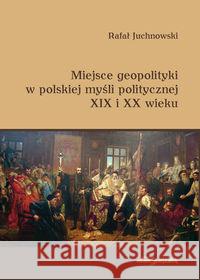 Miejsce geopolityki w polskiej myśli politycznej.. Juchnowski Rafał 9788380199187