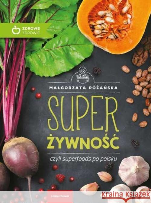 Super Żywność, czyli superfoods po polsku w.eko Różańska Małgorzata 9788380212121