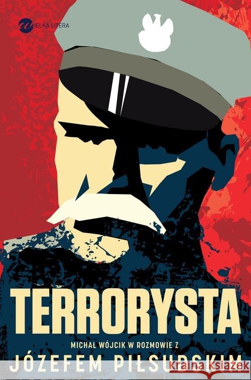 Terrorysta. Wywiad-rzeka z Józefem Piłsudskim Piłsudski Józef Wójcik Michał 9788380322837