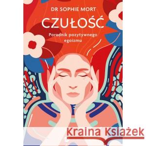 CZUŁOŚĆ. Poradnik pozytywnego egoizmu Sophie Mort, Anna Filipek 9788380327108