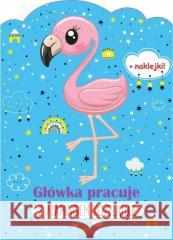 Główka pracuje. Z flamingiem rozplątuje praca zbiorowa 9788380384668