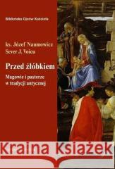 Przed żłóbkiem. Magowie i pasterze w tradycji.. Józef Naumowicz, Sever J. Voicu 9788380435636