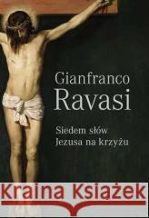 Siedem słów Jezusa na krzyżu Gianfranco Ravasi 9788380435704