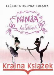 Ninja w baletkach Elżbieta Ksepka-Solawa, Barbara Sobczyńska 9788380436749