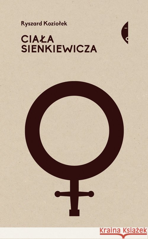 Ciała Sienkiewicza. Studia o płci i przemocy Koziołek Ryszard 9788380496286
