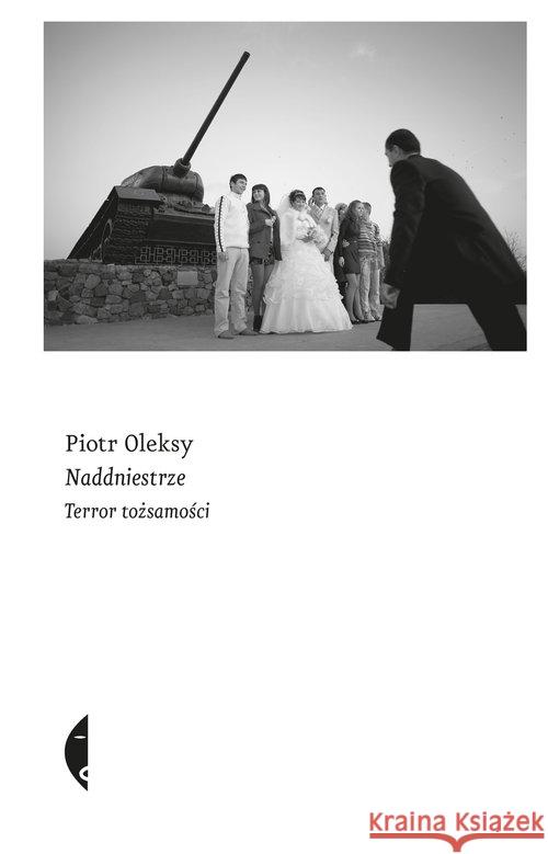 Naddniestrze. Terror tożsamości Oleksy Piotr 9788380497306 Czarne