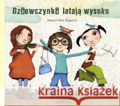 Dziewczynki latają wysoko Raquel Diaz Reguera 9788380577312