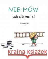 Nie mów tak do mnie! Lucia Serrano 9788380578876