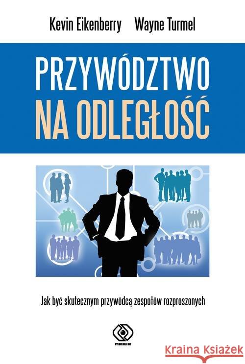 Przywództwo na odległość. Jak być skutecznym... Eikenberry Kevin Turmel Wayne 9788380625235 Rebis