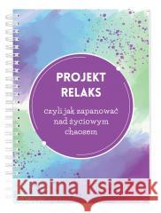 Projekt relaks czyli jak zapanować nad życiowym.. Justyna Wiśniewska 9788380654655