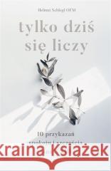 Tylko dziś się liczy Helmut Schlegel, Kamil Markiewicz 9788380655218