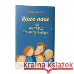 Ojcze nasz, czyli czy TATUŚ ma wolną chwilkę? Ines Krawczyk MChR, Justyna Czyżak 9788380656338