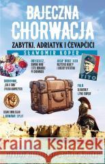 Bajeczna Chorwacja. Zabytki, Adriatyk i cevapcici Sławomir Koper 9788380791381