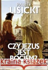 Czy Jezus jest Bogiem? Paweł Lisicki 9788380796768