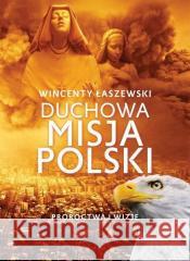 Duchowa misja Polski Wincenty Łaszewski 9788380797499